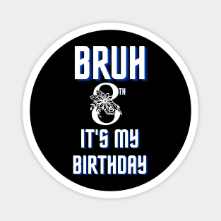 Bruh Its My 8th Birthday Magnet